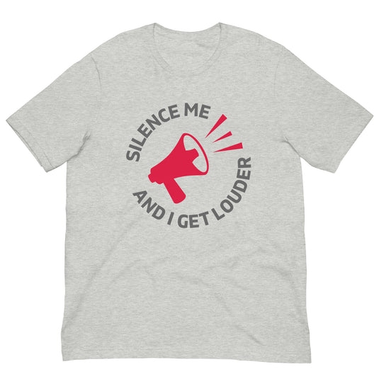 Silence Me and I Get Louder Unisex T-Shirt