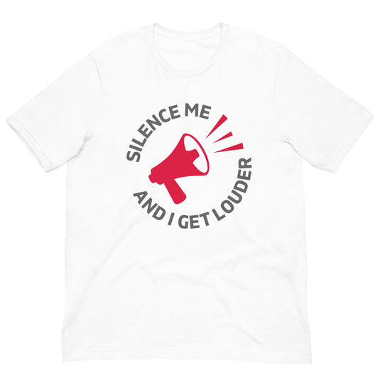 Silence Me and I Get Louder Unisex T-Shirt