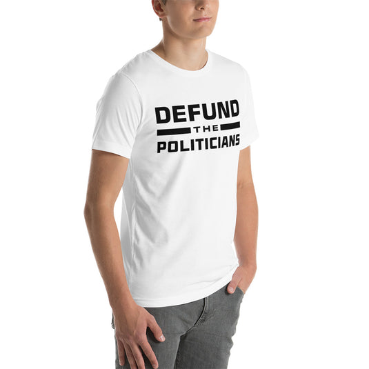 Defund the Politicians- Unisex T-Shirt